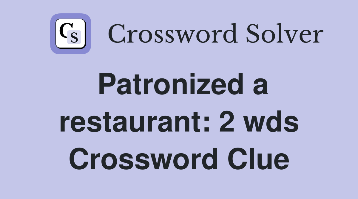 Patronized a restaurant 2 wds. Crossword Clue Answers Crossword Solver